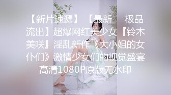 【江苏周扬青】D罩杯00后小姐姐，这对车灯真是亮眼，蜜桃臀高耸，骚逼粉嫩多汁很紧难插入