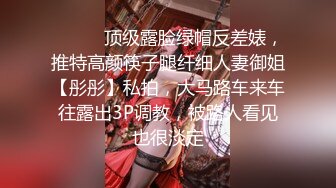 反差婊《10》性爱私拍流出❤十五位满分美女出境 极品嫩模+校花学妹